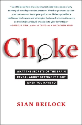 Choke: What the Secrets of the Brain Reveal About Getting It Right When You Have To Paperback  August 9, 2011